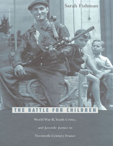 The Battle for Children: World War II, Youth Crime, and Juvenile Justice in Twentieth-Century France