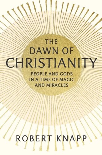 The Dawn of Christianity: People and Gods in a Time of Magic and Miracles