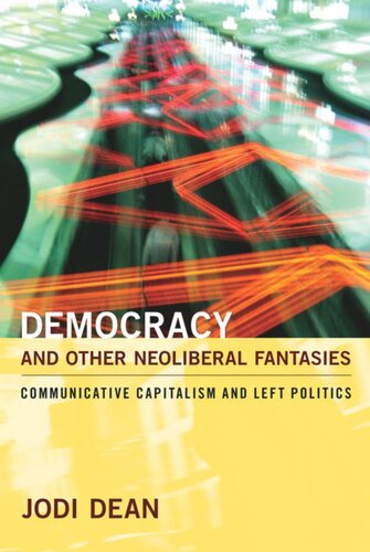 Democracy and Other Neoliberal Fantasies: Communicative Capitalism and Left Politics