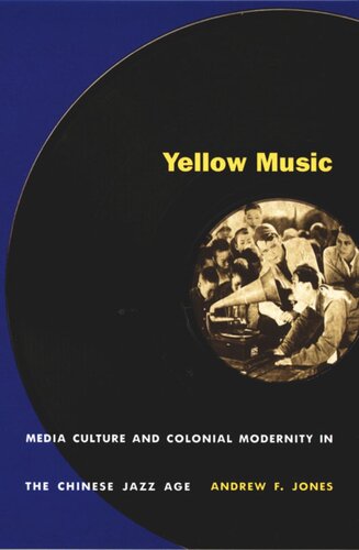 Yellow Music: Media Culture and Colonial Modernity in the Chinese Jazz Age