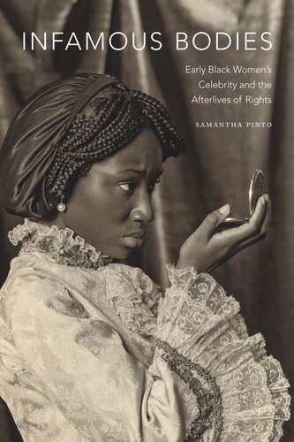 Infamous Bodies: Early Black Women’s Celebrity and the Afterlives of Rights