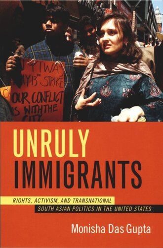 Unruly Immigrants: Rights, Activism, and Transnational South Asian Politics in the United States