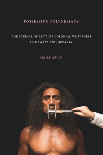 Possessing Polynesians: The Science of Settler Colonial Whiteness in Hawai`i and Oceania