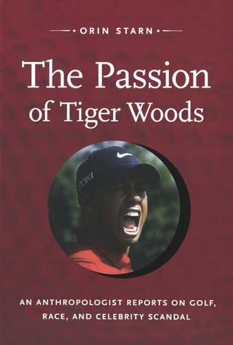 The Passion of Tiger Woods: An Anthropologist Reports on Golf, Race, and Celebrity Scandal