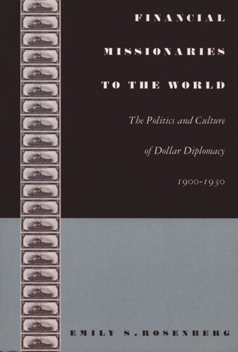 Financial Missionaries to the World: The Politics and Culture of Dollar Diplomacy, 1900–1930