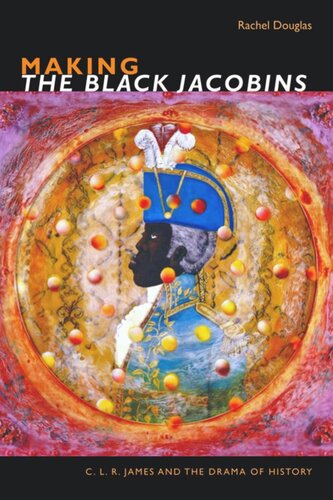 Making The Black Jacobins: C. L. R. James and the Drama of History