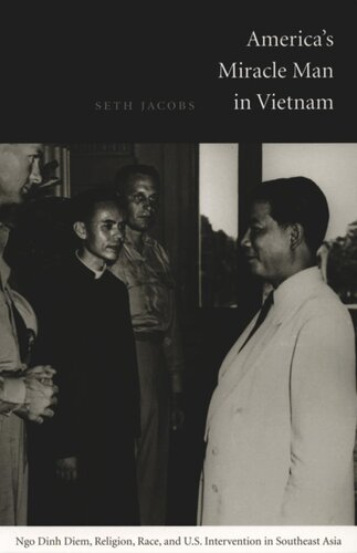 America's Miracle Man in Vietnam: Ngo Dinh Diem, Religion, Race, and U.S. Intervention in Southeast Asia