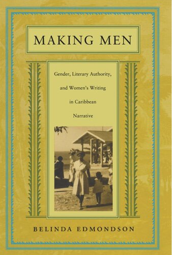 Making Men: Gender, Literary Authority, and Women’s Writing in Caribbean Narrative