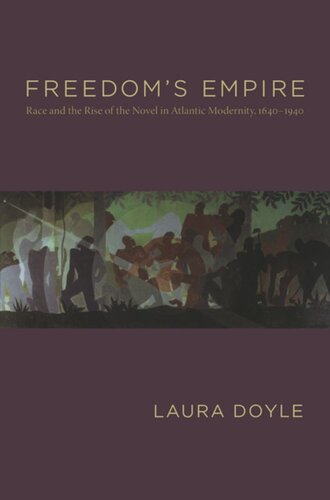 Freedom's Empire: Race and the Rise of the Novel in Atlantic Modernity, 1640-1940