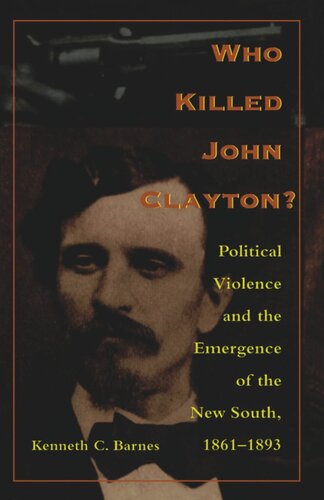 Who Killed John Clayton?: Political Violence and the Emergence of the New South, 1861-1893