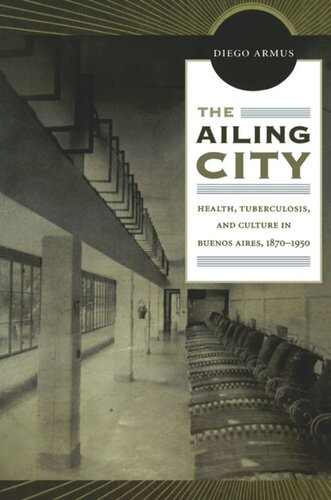 The Ailing City: Health, Tuberculosis, and Culture in Buenos Aires, 1870–1950