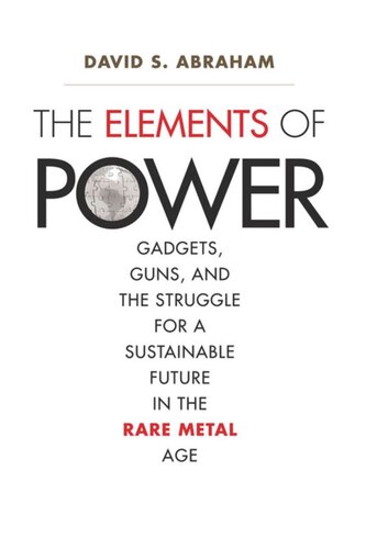 The Elements of Power: Gadgets, Guns, and the Struggle for a Sustainable Future in the Rare Metal Age