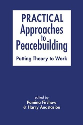 Practical Approaches to Peacebuilding: Putting Theory to Work