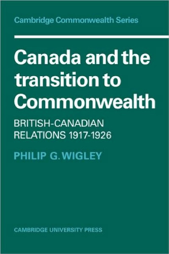 Canada and the Transition to Commonwealth: British-Canadian Relations 1917-1926 