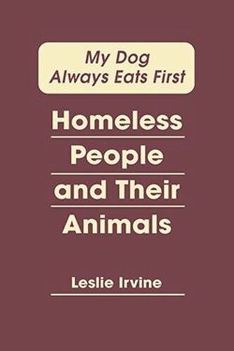 My Dog Always Eats First: Homeless People and Their Animals