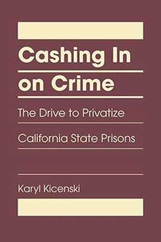 Cashing in on Crime: The Drive to Privatize California State Prisons