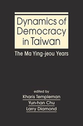 Dynamics of Democracy in Taiwan: The Ma Ying-jeou Years