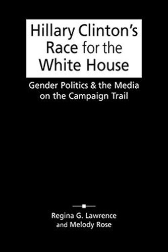 Hillary Clintons Race for the White House: Gender Politics and the Media on the Campaign Trail