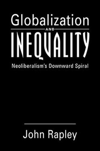 Globalization and Inequality: Neoliberalism’s Downward Spiral