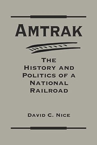 Amtrak: The History and Politics of a National Railroad