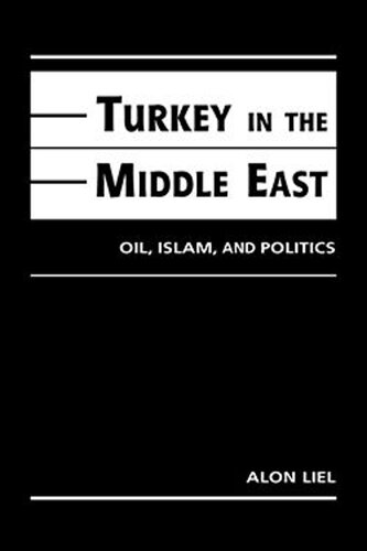 Turkey in the Middle East: Oil, Islam, and Politics