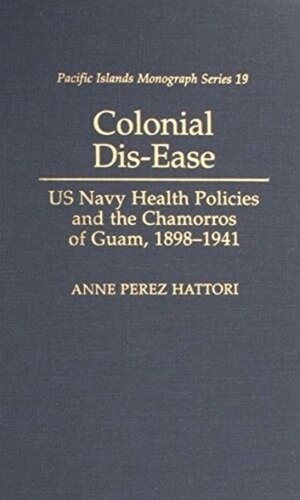 Colonial Dis-Ease: US Navy Health Policies and the Chamorros of Guam, 1898–1941