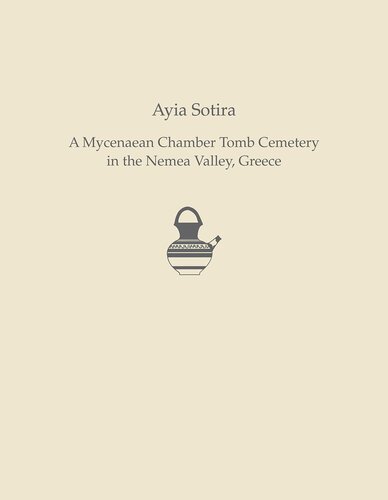 Ayia Sotira: A Mycenaean Chamber Tomb Cemetery in the Nemea Valley, Greece (Prehistory Monographs)