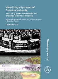 Visualizing Cityscapes of Classical Antiquity: from Early Modern Reconstruction Drawings to Digital 3D Models: With a Case Study from the Ancient Town of Koroneia in Boeotia, Greece