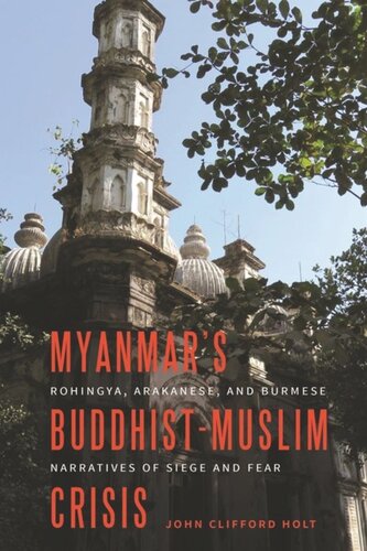 Myanmar’s Buddhist-Muslim Crisis: Rohingya, Arakanese, and Burmese Narratives of Siege and Fear