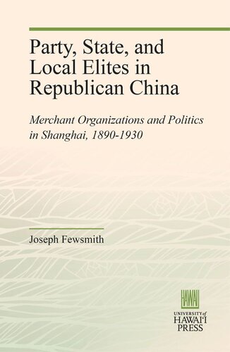 Party, State, and Local Elites in Republican China: Merchant Organizations and Politics in Shanghai, 1890-1930