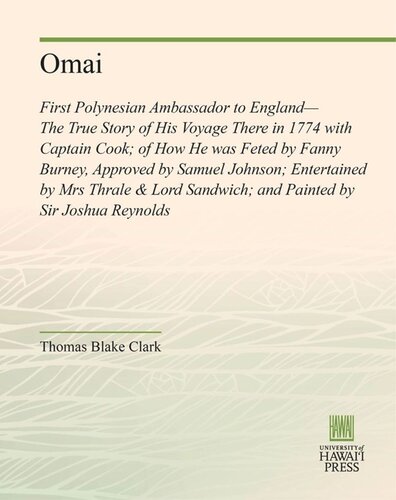 Omai: First Polynesian Ambassador to England—The True Story of His Voyage There in 1774 with Captain Cook; of How He was Feted by Fanny Burney, Approved by Samuel Johnson; Entertained by Mrs Thrale & Lord Sandwich; and Painted by Sir Joshua Reynolds