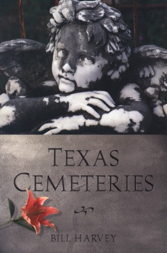 Texas Cemeteries: The Resting Places of Famous, Infamous, and Just Plain Interesting Texans