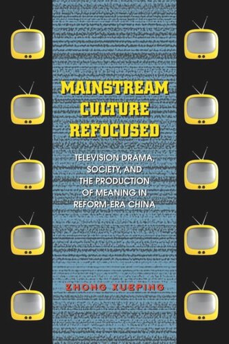 Mainstream Culture Refocused: Television Drama, Society, and the Production of Meaning in Reform-Era China