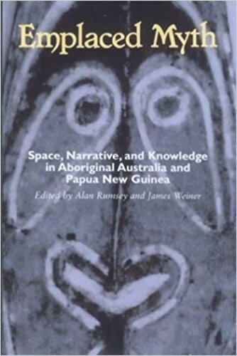 Emplaced Myth: Space, Narrative, and Knowledge in Aboriginal Australia and Papua New Guinea