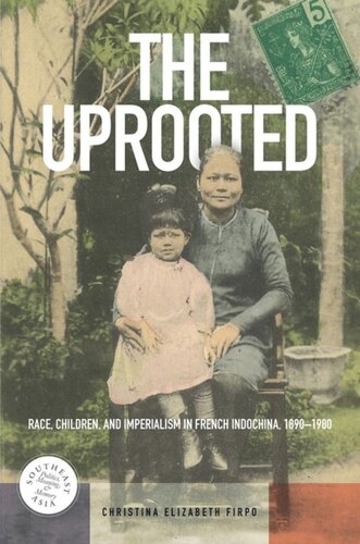 The Uprooted: Race, Children, and Imperialism in French Indochina, 1890–1980