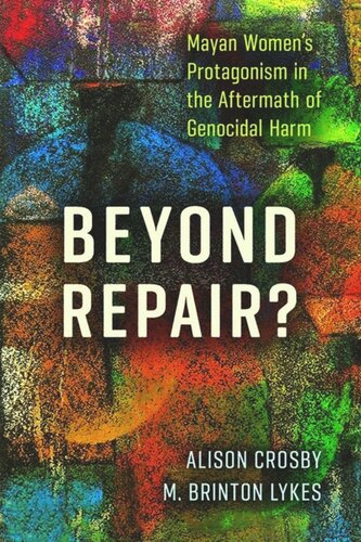 Beyond Repair?: Mayan Women’s Protagonism in the Aftermath of Genocidal Harm