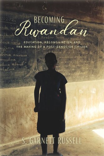 Becoming Rwandan: Education, Reconciliation, and the Making of a Post-Genocide Citizen