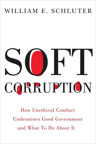 Soft Corruption: How Unethical Conduct Undermines Good Government and What To Do About It