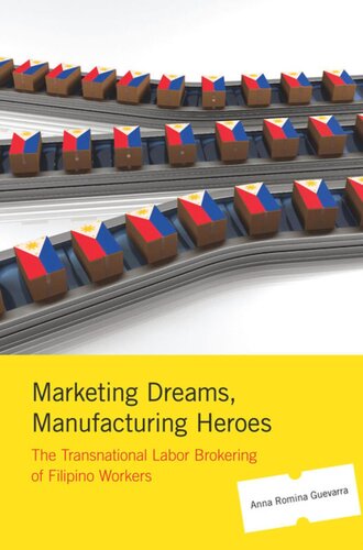 Marketing Dreams, Manufacturing Heroes: The Transnational Labor Brokering of Filipino Workers