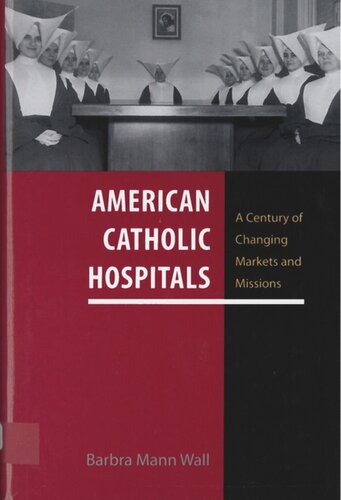 American Catholic Hospitals: A Century of Changing Markets and Missions