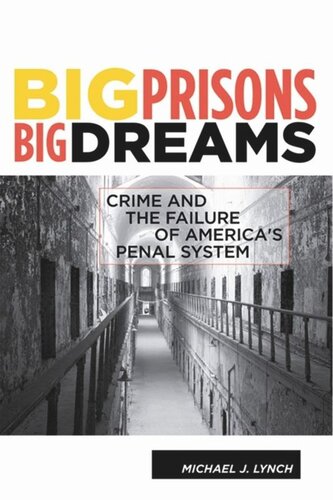 Big Prisons, Big Dreams: Crime and the Failure of America's Penal System