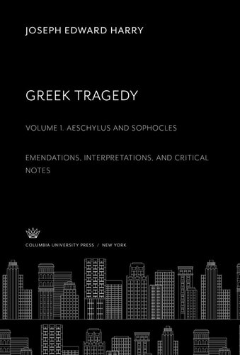 Greek Tragedy. Volume One, Aeschylus and Sophocles: Emendations, Interpretations and Critical Notes