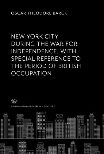 New York City During the War for Independence With Special Reference to the Period of British Occupation