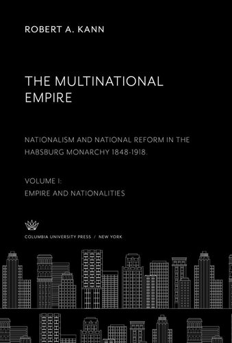 The Multinational Empire. Nationalism and National Reform in the Habsburg Monarchy 1848-1918. Volume I. Empire and Nationalities