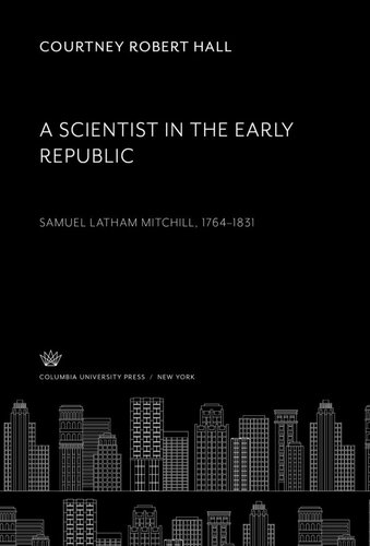 A Scientist in the Early Republic. Samuel Latham Mitchill 1764–1831