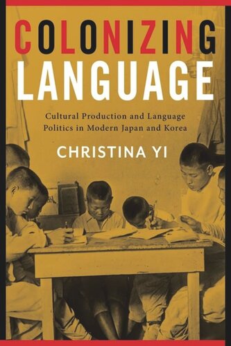 Colonizing Language: Cultural Production and Language Politics in Modern Japan and Korea