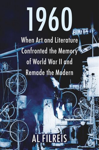 1960: When Art and Literature Confronted the Memory of World War II and Remade the Modern