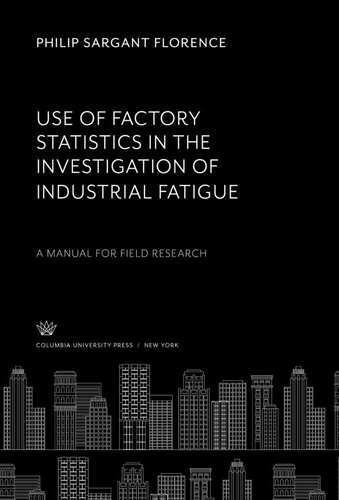 Use of Factory Statistics in the Investigation of Industrial Fatigue: A Manual for Field Research