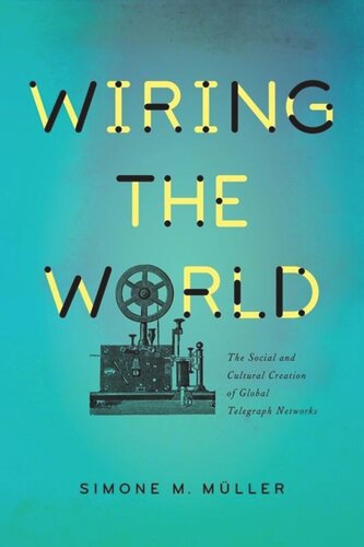 Wiring the World: The Social and Cultural Creation of Global Telegraph Networks