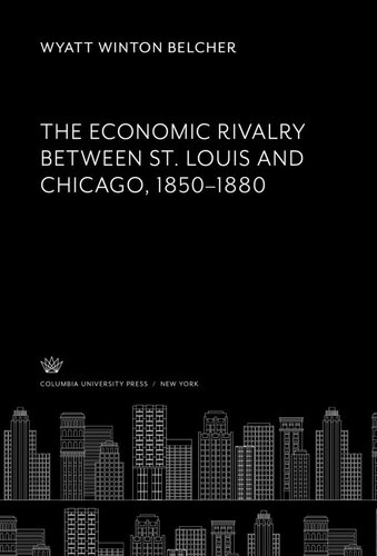 The Economic Rivalry Between St. Louis and Chicago 1850–1880